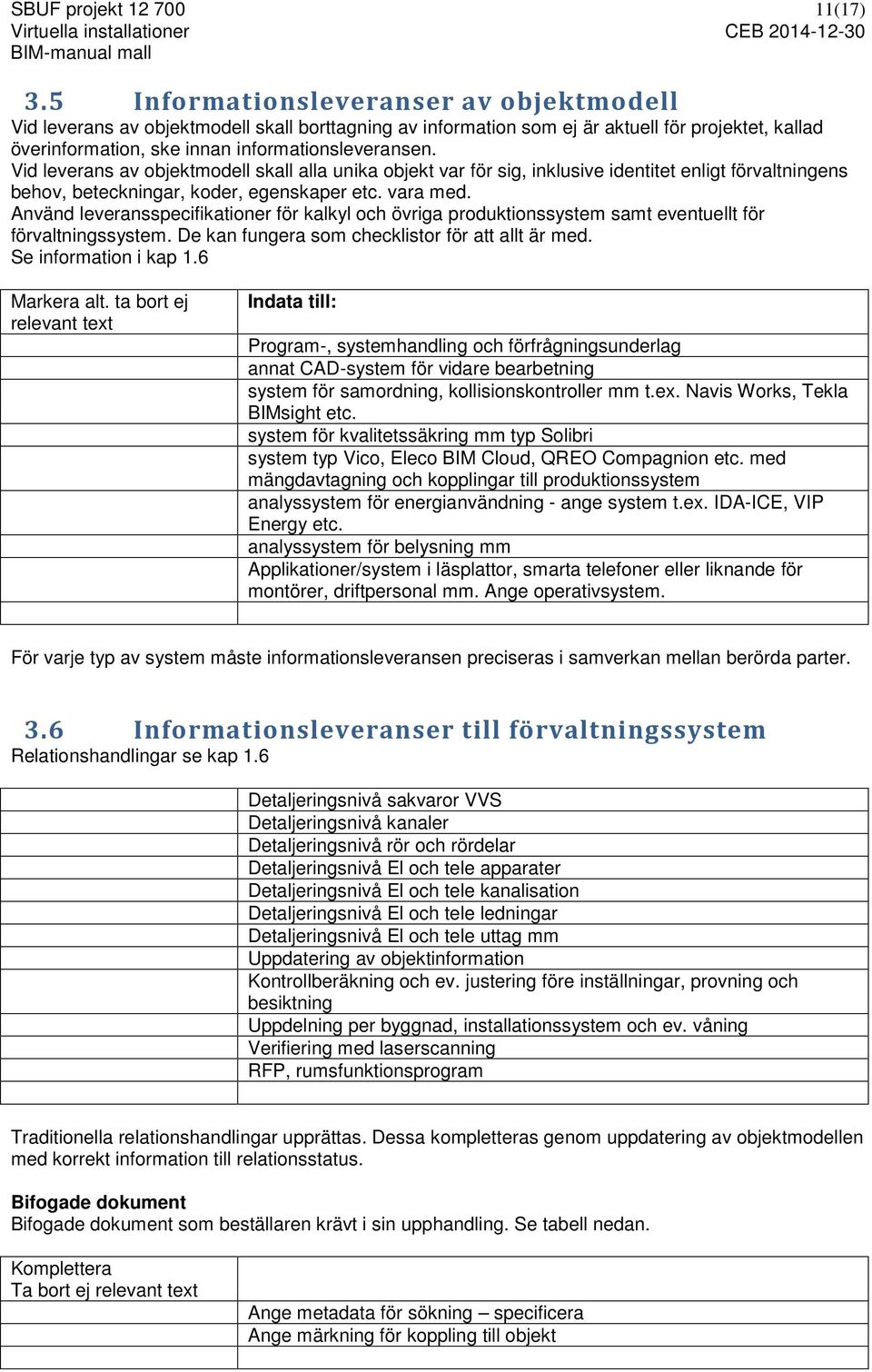 Vid leverans av objektmodell skall alla unika objekt var för sig, inklusive identitet enligt förvaltningens behov, beteckningar, koder, egenskaper etc. vara med.