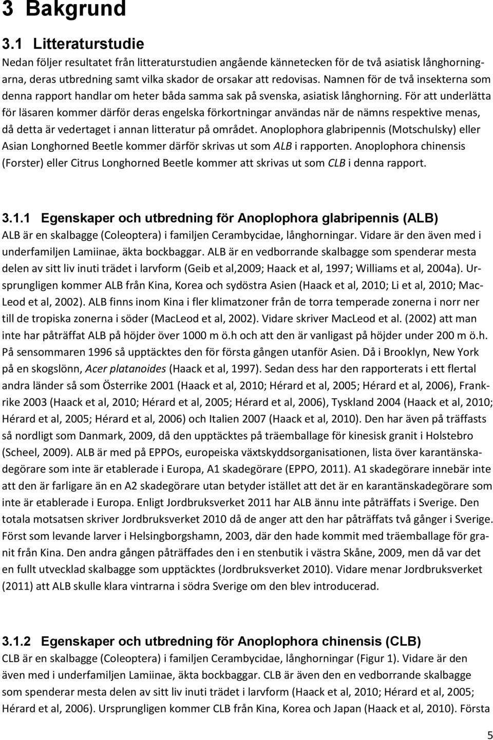 För att underlätta för läsaren kommer därför deras engelska förkortningar användas när de nämns respektive menas, då detta är vedertaget i annan litteratur på området.