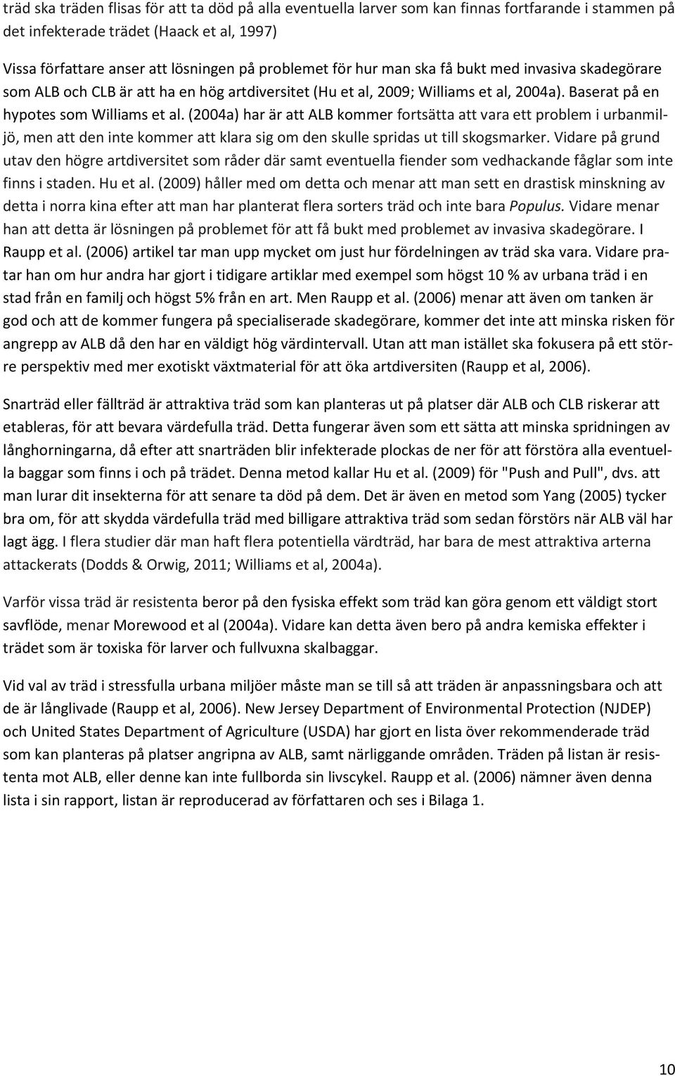 (2004a) har är att ALB kommer fortsätta att vara ett problem i urbanmiljö, men att den inte kommer att klara sig om den skulle spridas ut till skogsmarker.