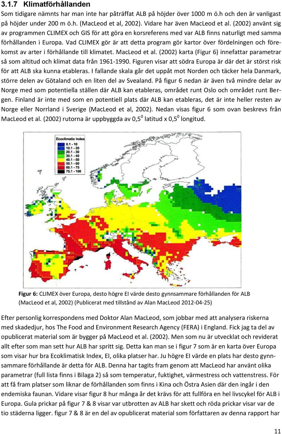 Vad CLIMEX gör är att detta program gör kartor över fördelningen och förekomst av arter i förhållande till klimatet. MacLeod et al.