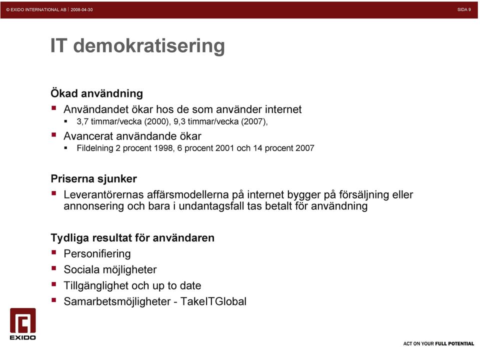 Leverantörernas affärsmodellerna på internet bygger på försäljning eller annonsering och bara i undantagsfall tas betalt för