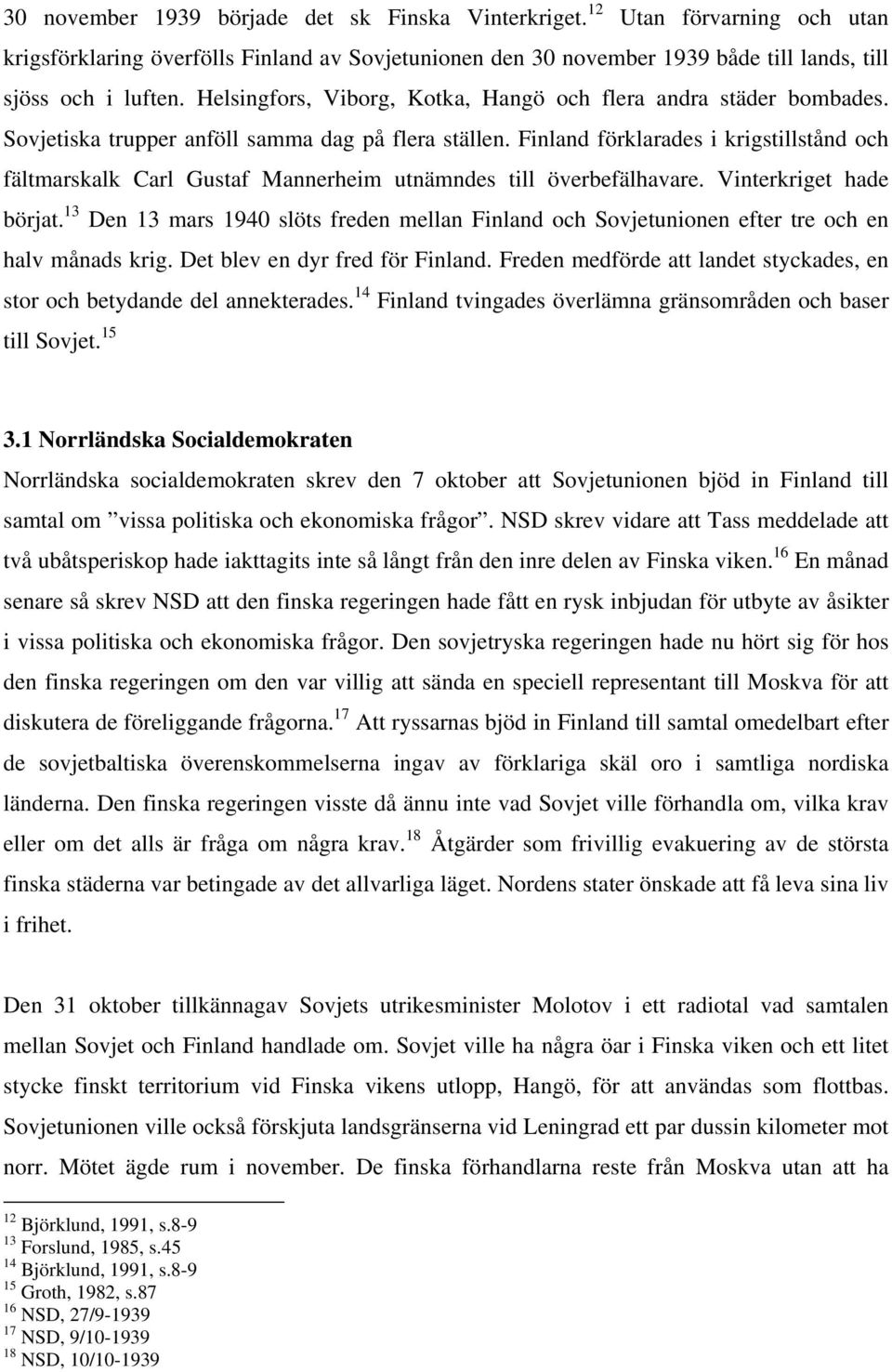 Finland förklarades i krigstillstånd och fältmarskalk Carl Gustaf Mannerheim utnämndes till överbefälhavare. Vinterkriget hade börjat.