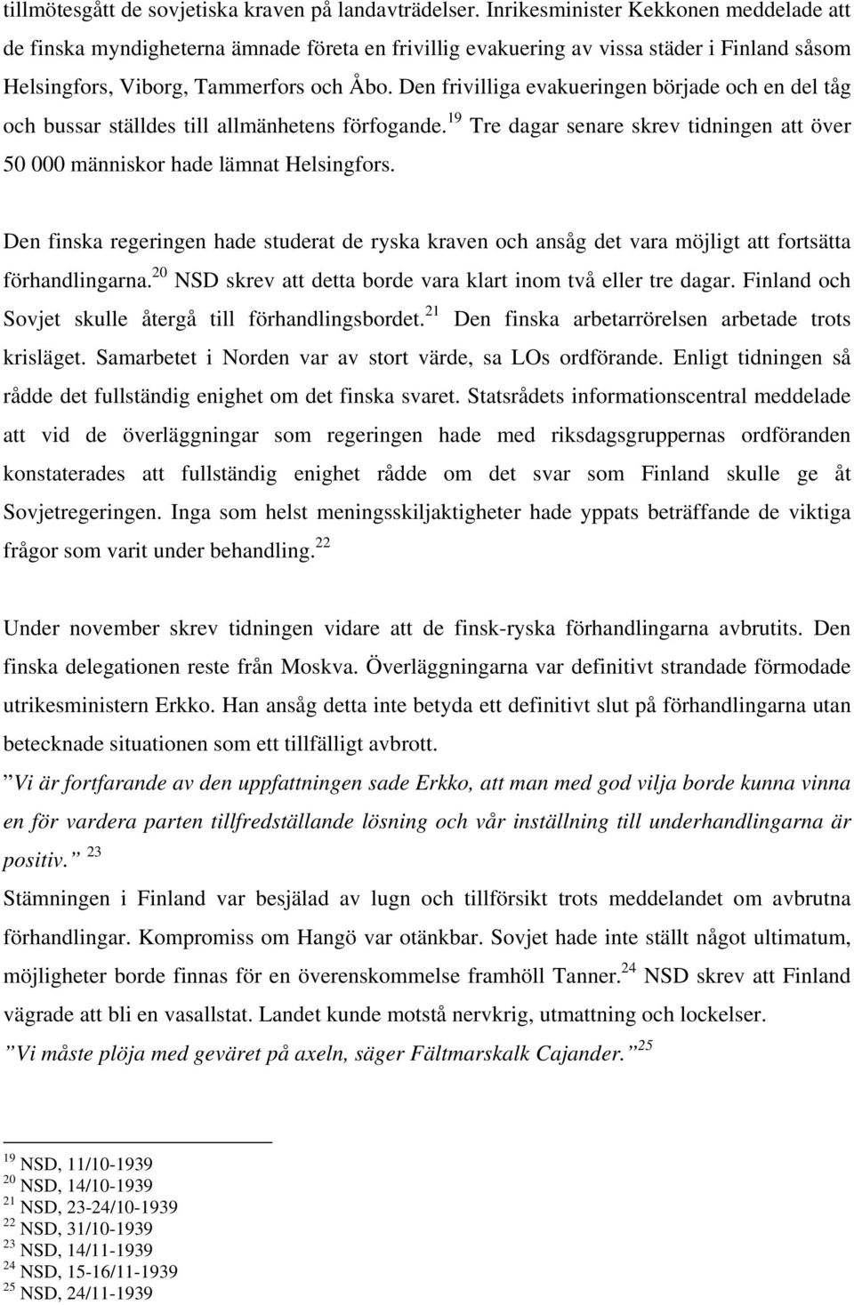 Den frivilliga evakueringen började och en del tåg och bussar ställdes till allmänhetens förfogande. 19 Tre dagar senare skrev tidningen att över 50 000 människor hade lämnat Helsingfors.