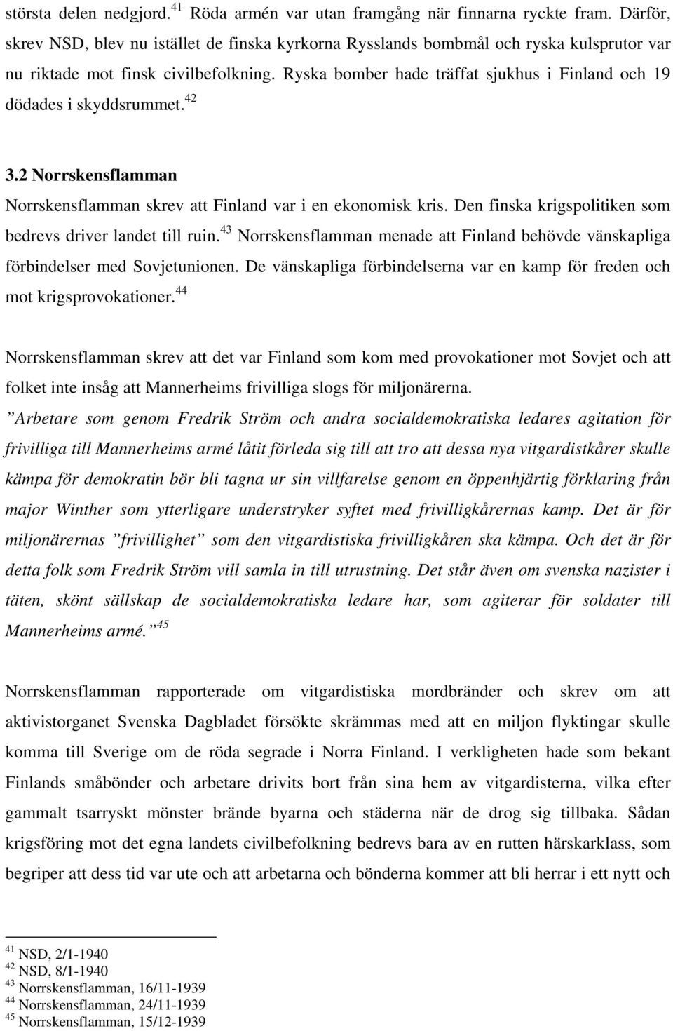 Ryska bomber hade träffat sjukhus i Finland och 19 dödades i skyddsrummet. 42 3.2 Norrskensflamman Norrskensflamman skrev att Finland var i en ekonomisk kris.