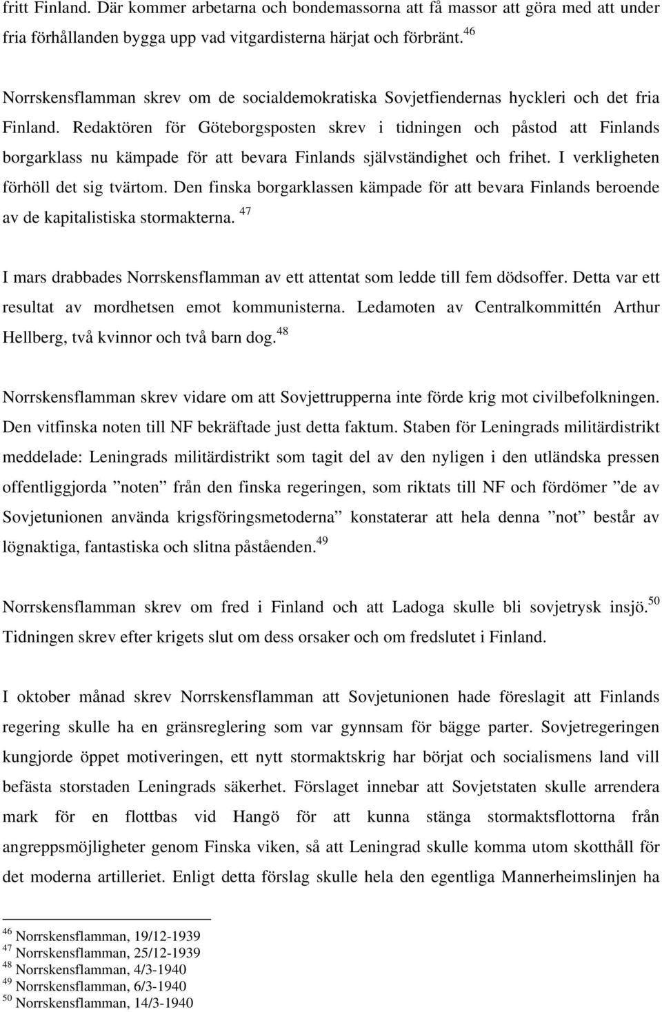 Redaktören för Göteborgsposten skrev i tidningen och påstod att Finlands borgarklass nu kämpade för att bevara Finlands självständighet och frihet. I verkligheten förhöll det sig tvärtom.