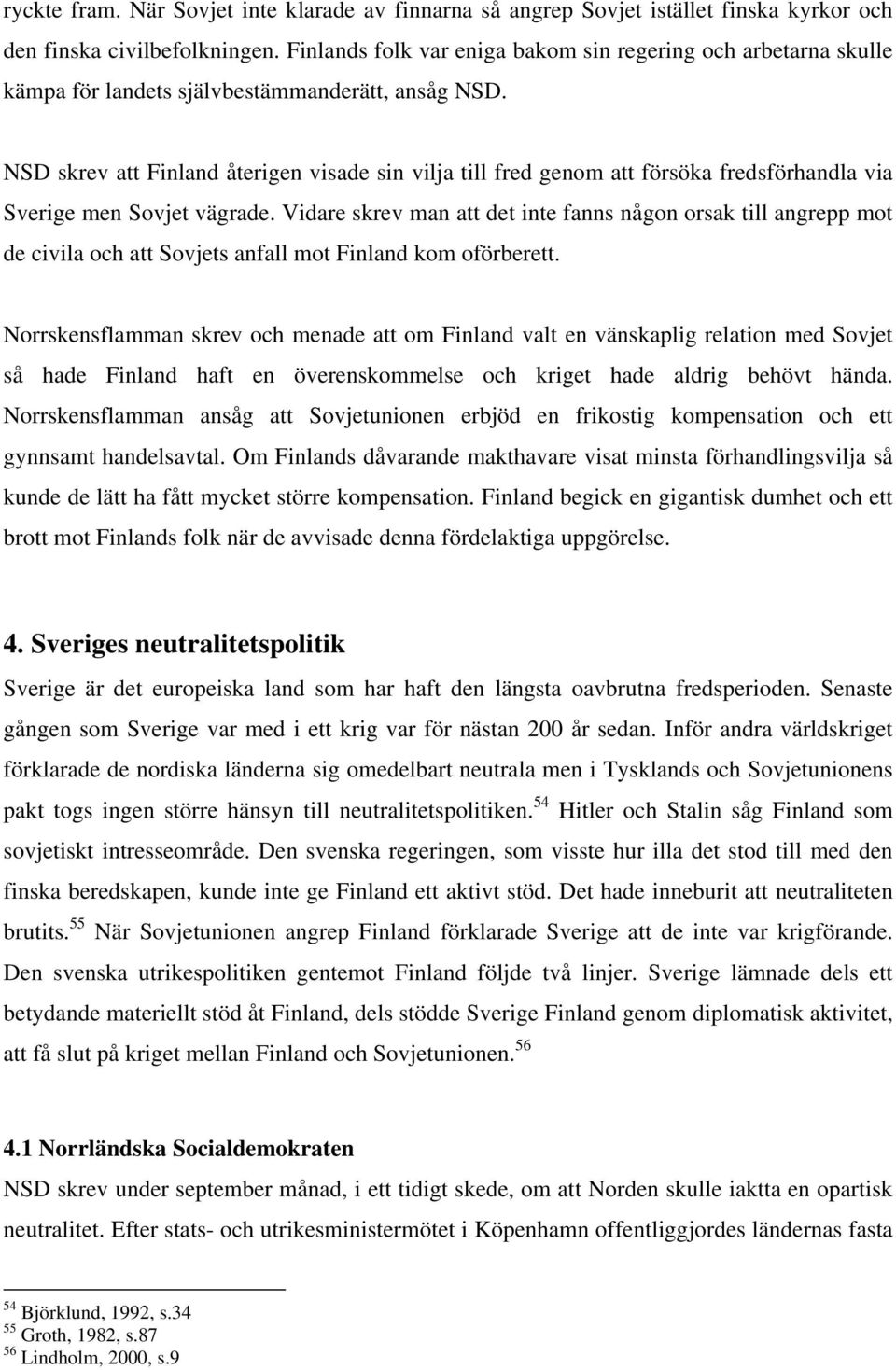 NSD skrev att Finland återigen visade sin vilja till fred genom att försöka fredsförhandla via Sverige men Sovjet vägrade.