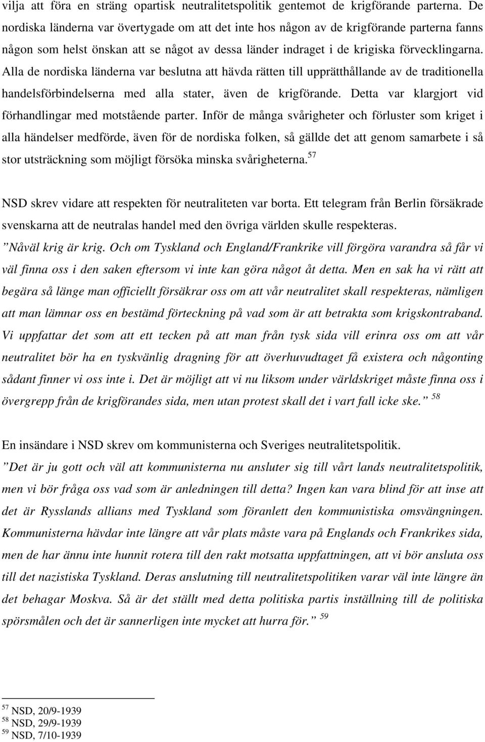 Alla de nordiska länderna var beslutna att hävda rätten till upprätthållande av de traditionella handelsförbindelserna med alla stater, även de krigförande.