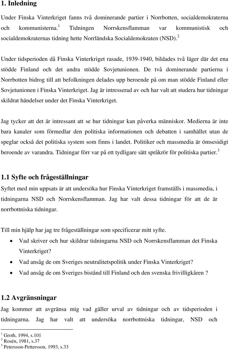 2 Under tidsperioden då Finska Vinterkriget rasade, 1939-1940, bildades två läger där det ena stödde Finland och det andra stödde Sovjetunionen.