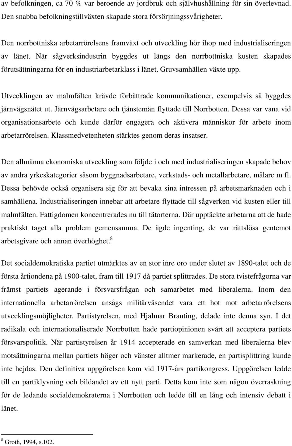 När sågverksindustrin byggdes ut längs den norrbottniska kusten skapades förutsättningarna för en industriarbetarklass i länet. Gruvsamhällen växte upp.