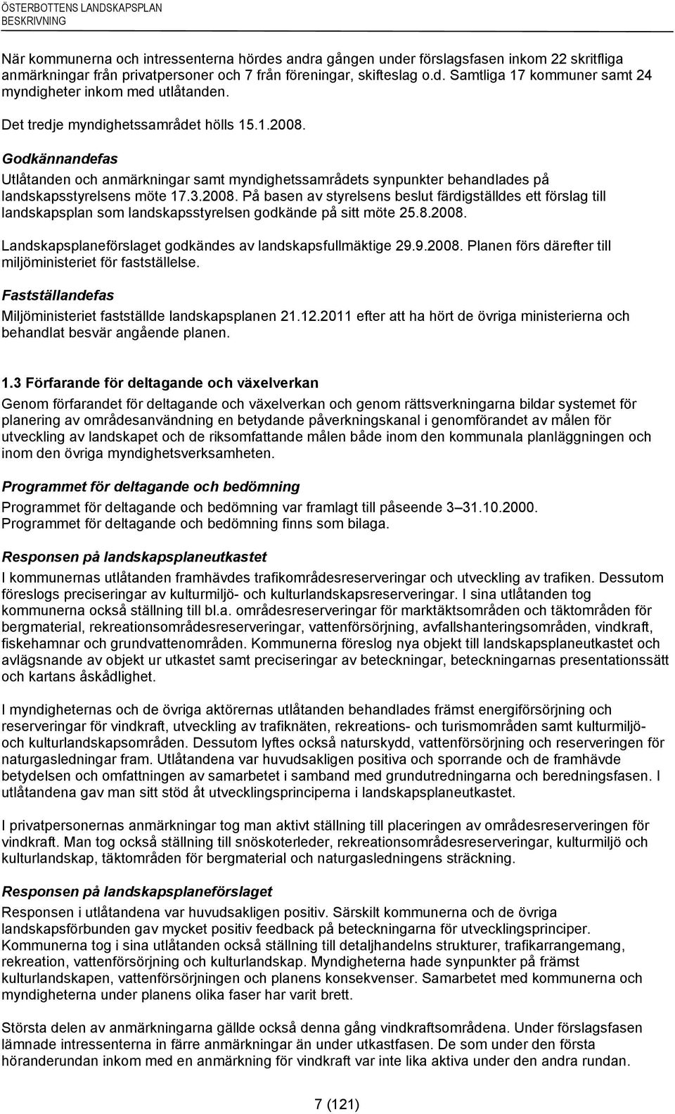 8.2008. Landskapsplaneförslaget godkändes av landskapsfullmäktige 29.9.2008. Planen förs därefter till miljöministeriet för fastställelse.