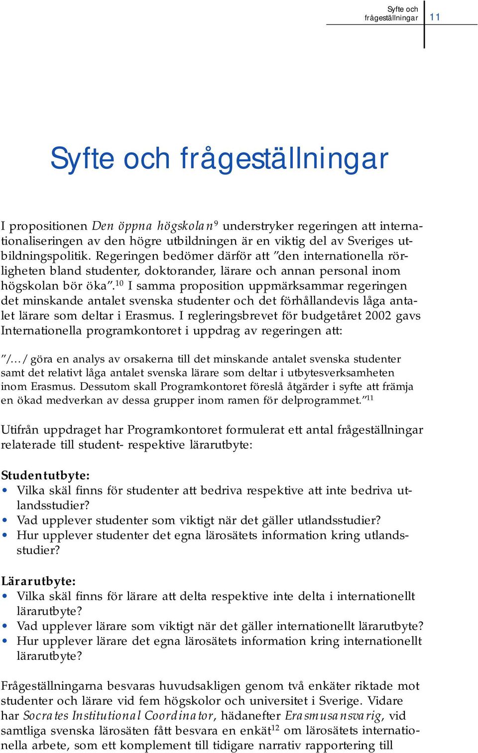 10 I samma proposition uppmärksammar regeringen det minskande antalet svenska studenter och det förhållandevis låga antalet lärare som deltar i Erasmus.