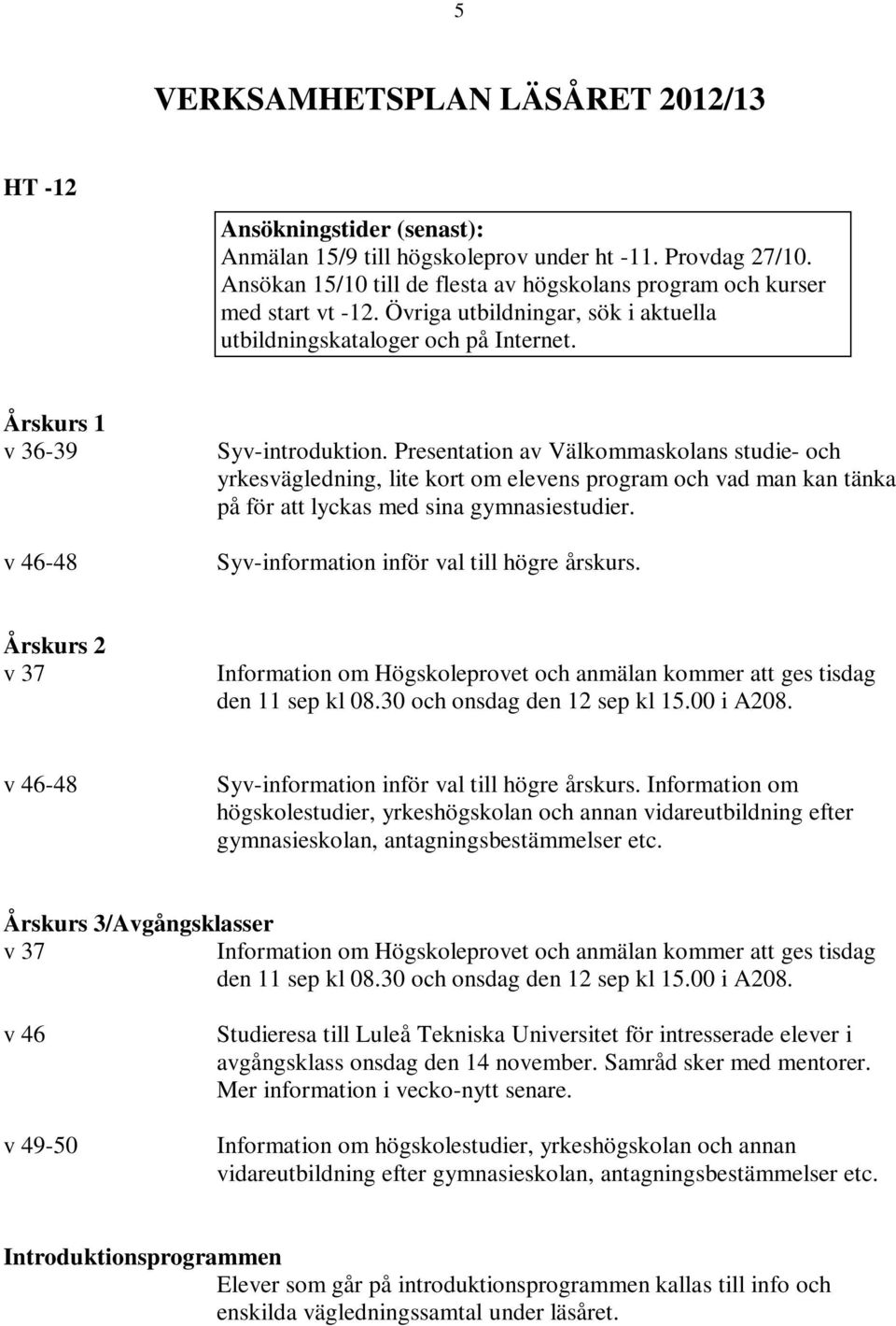 Presentation av Välkommaskolans studie- och yrkesvägledning, lite kort om elevens program och vad man kan tänka på för att lyckas med sina gymnasiestudier.