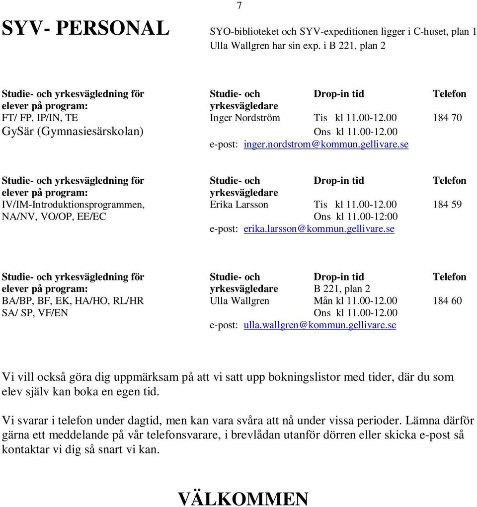 00 184 70 GySär (Gymnasiesärskolan) Ons kl 11.00-12.00 e-post: inger.nordstrom@kommun.gellivare.