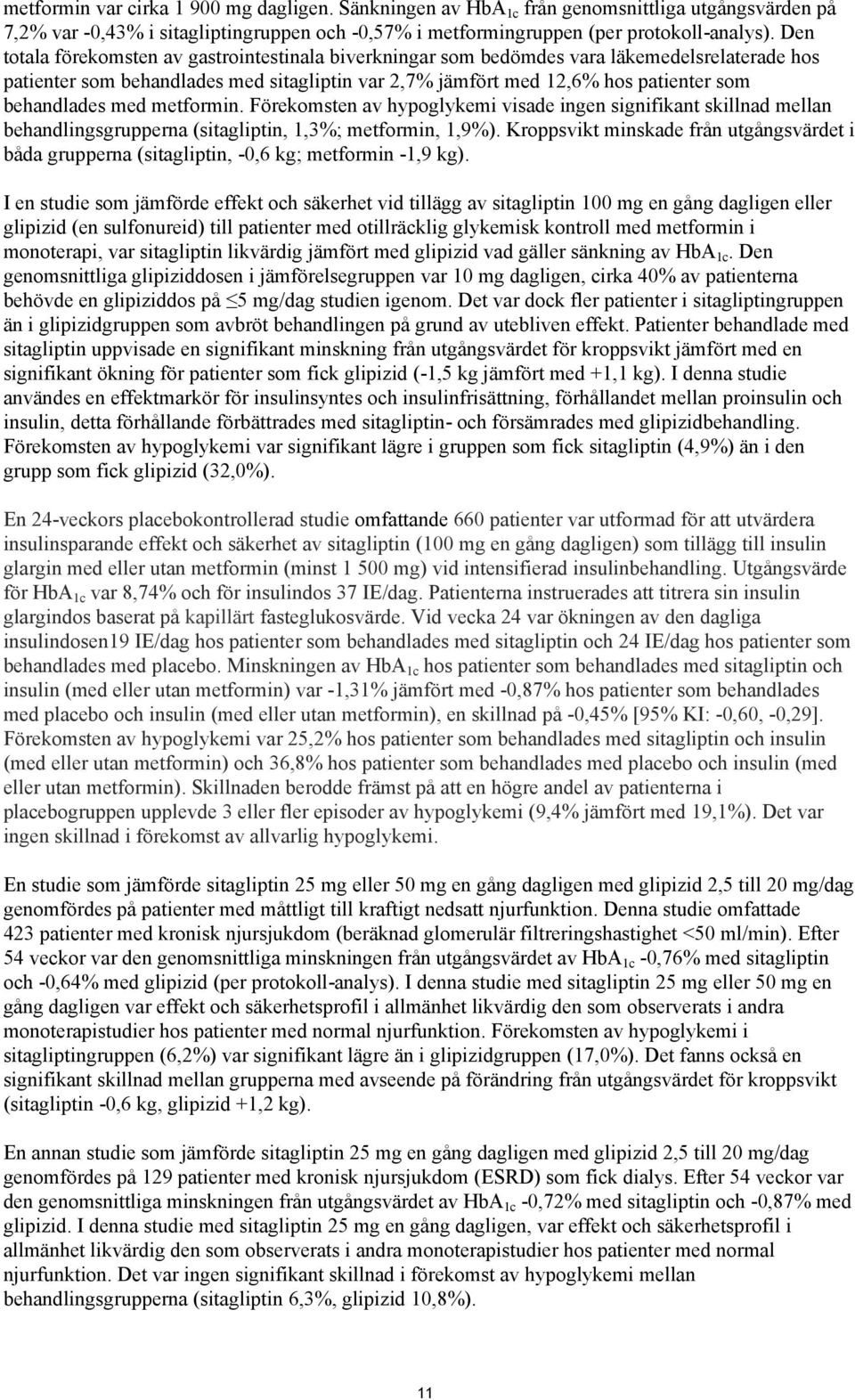 med metformin. Förekomsten av hypoglykemi visade ingen signifikant skillnad mellan behandlingsgrupperna (sitagliptin, 1,3%; metformin, 1,9%).