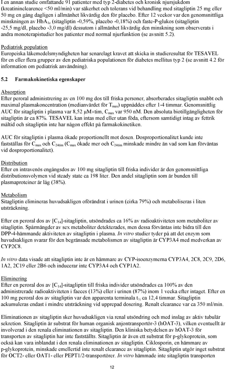 Efter 12 veckor var den genomsnittliga minskningen av HbA 1c (sitagliptin -0,59%, placebo -0,18%) och faste-p-glukos (sitagliptin -25,5 mg/dl, placebo -3,0 mg/dl) dessutom i allmänhet likvärdig den