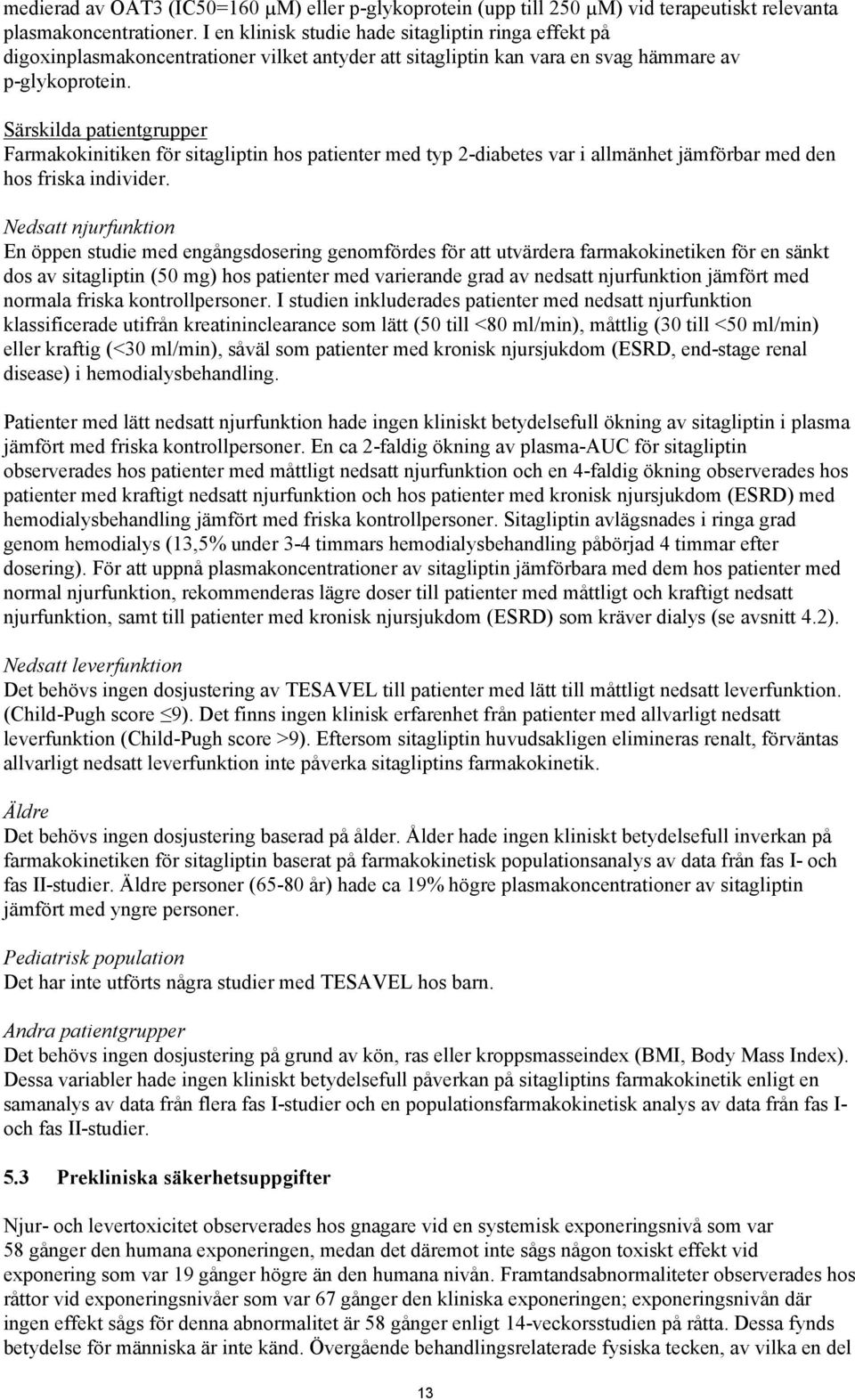 Särskilda patientgrupper Farmakokinitiken för sitagliptin hos patienter med typ 2-diabetes var i allmänhet jämförbar med den hos friska individer.