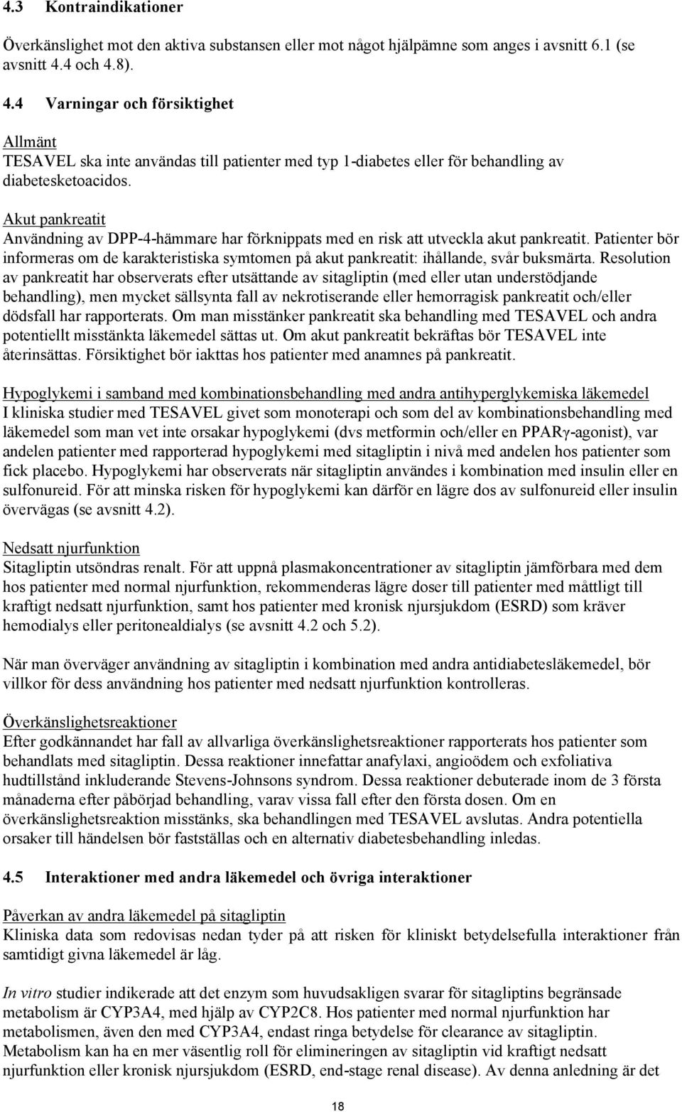 Akut pankreatit Användning av DPP-4-hämmare har förknippats med en risk att utveckla akut pankreatit.