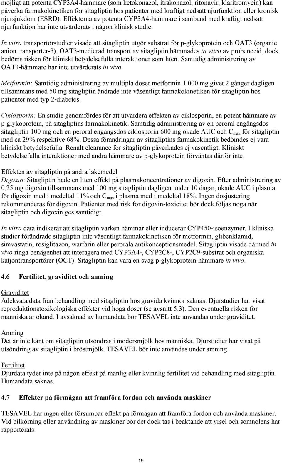 In vitro transportörstudier visade att sitagliptin utgör substrat för p-glykoprotein och OAT3 (organic anion transporter-3).