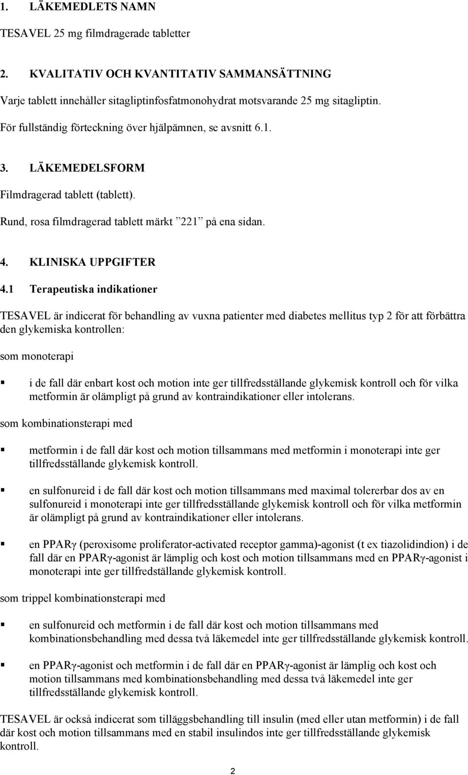 1 Terapeutiska indikationer TESAVEL är indicerat för behandling av vuxna patienter med diabetes mellitus typ 2 för att förbättra den glykemiska kontrollen: som monoterapi i de fall där enbart kost