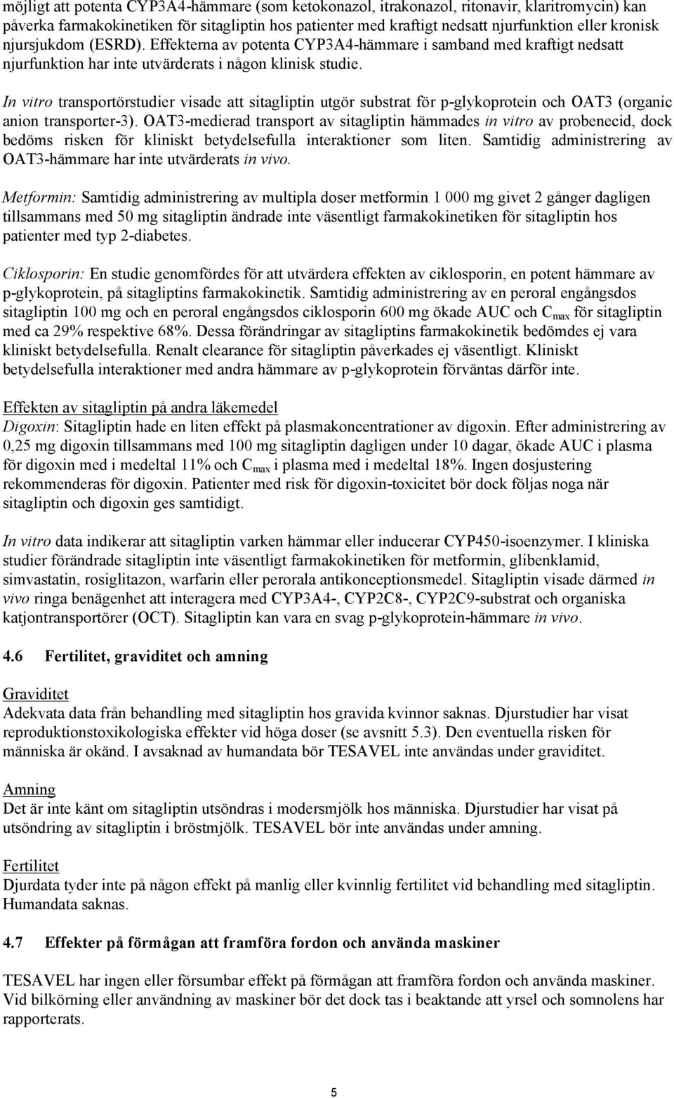 In vitro transportörstudier visade att sitagliptin utgör substrat för p-glykoprotein och OAT3 (organic anion transporter-3).