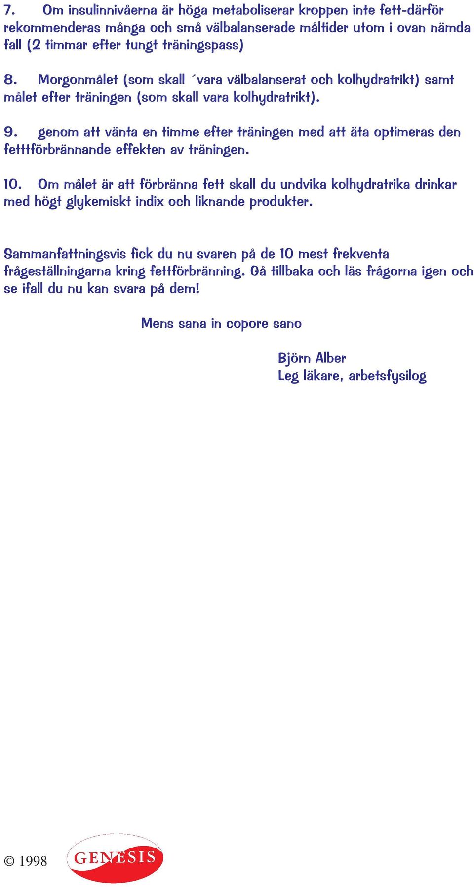 genom att vänta en timme efter träningen med att äta optimeras den fetttförbrännande effekten av träningen. 10.