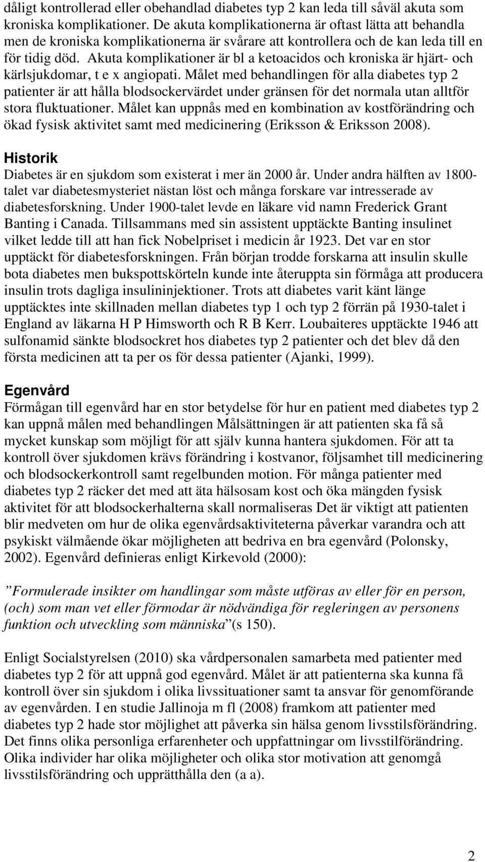 Akuta komplikationer är bl a ketoacidos och kroniska är hjärt- och kärlsjukdomar, t e x angiopati.