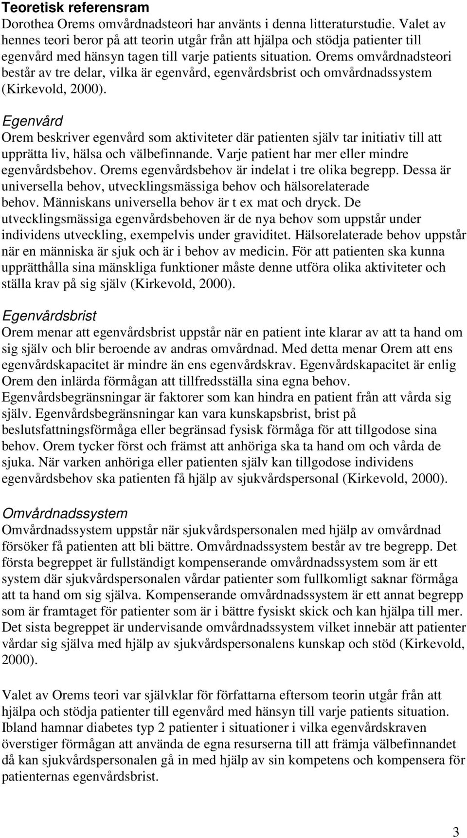 Orems omvårdnadsteori består av tre delar, vilka är egenvård, egenvårdsbrist och omvårdnadssystem (Kirkevold, 2000).