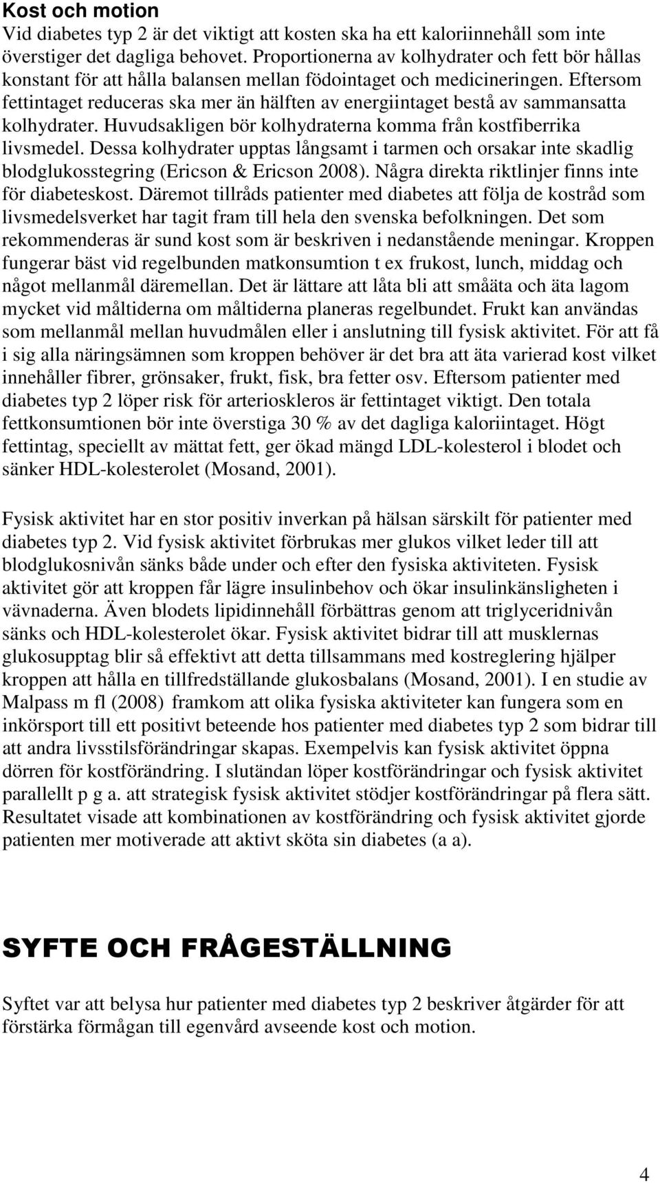 Eftersom fettintaget reduceras ska mer än hälften av energiintaget bestå av sammansatta kolhydrater. Huvudsakligen bör kolhydraterna komma från kostfiberrika livsmedel.