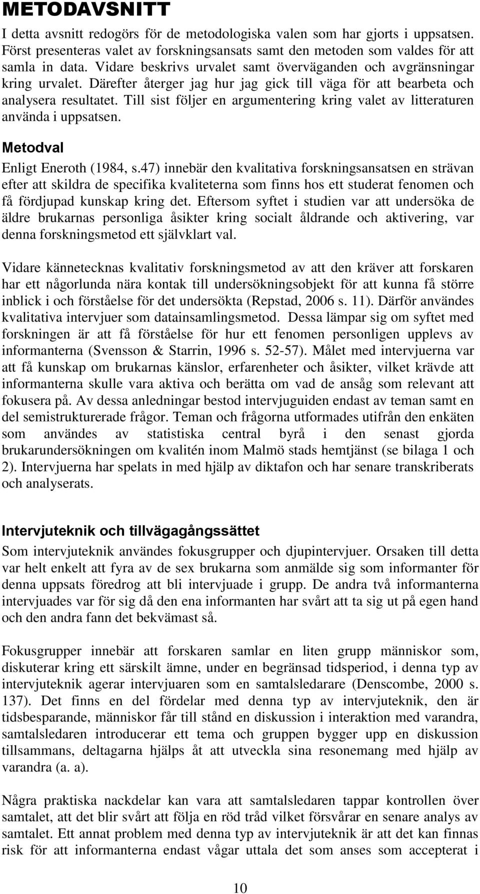 Till sist följer en argumentering kring valet av litteraturen använda i uppsatsen. Metodval Enligt Eneroth (1984, s.