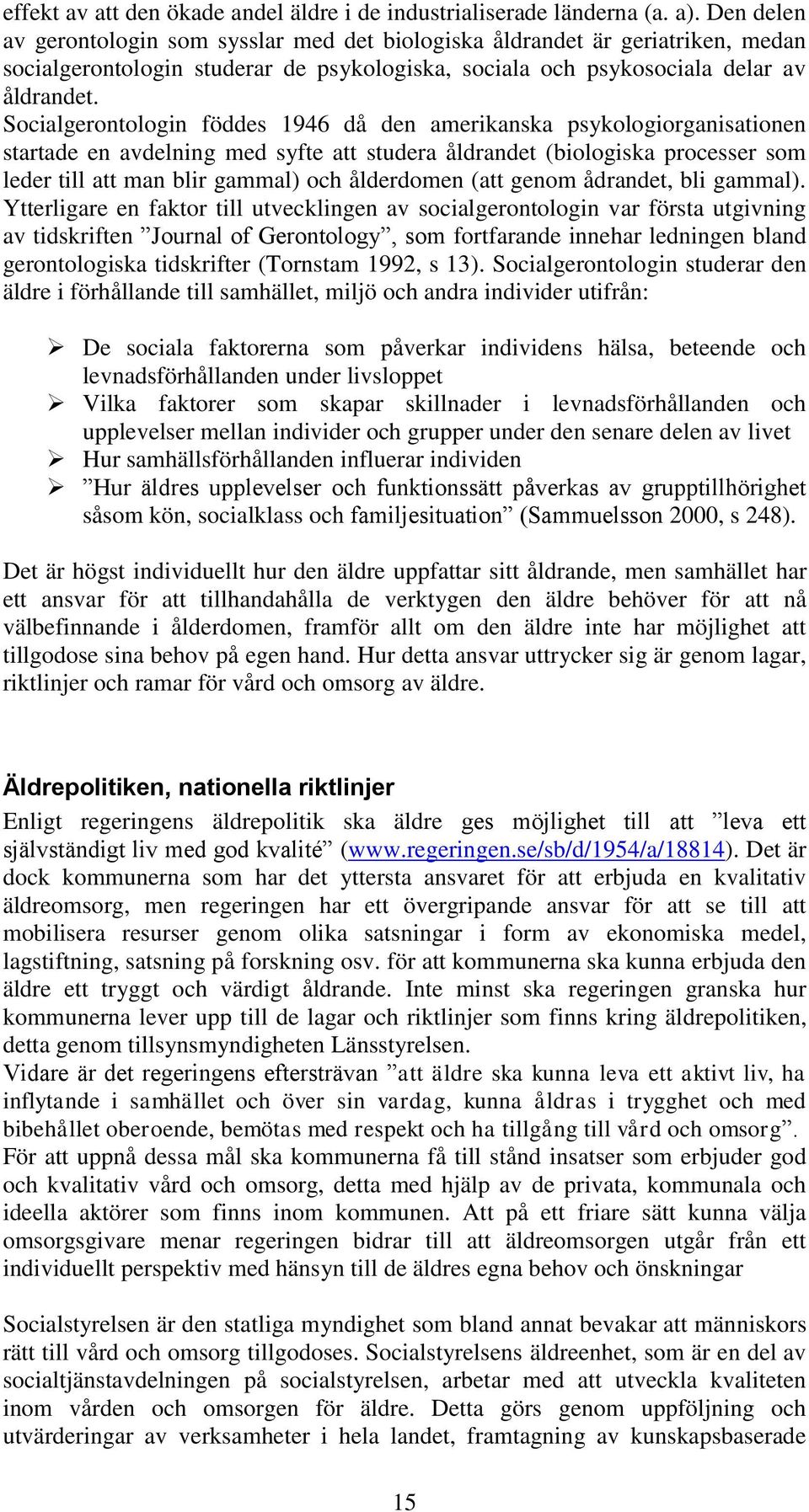 Socialgerontologin föddes 1946 då den amerikanska psykologiorganisationen startade en avdelning med syfte att studera åldrandet (biologiska processer som leder till att man blir gammal) och