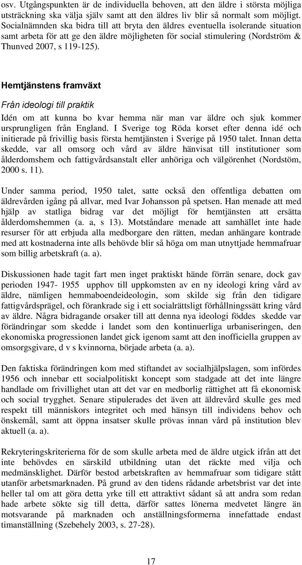 Hemtjänstens framväxt Från ideologi till praktik Idén om att kunna bo kvar hemma när man var äldre och sjuk kommer ursprungligen från England.