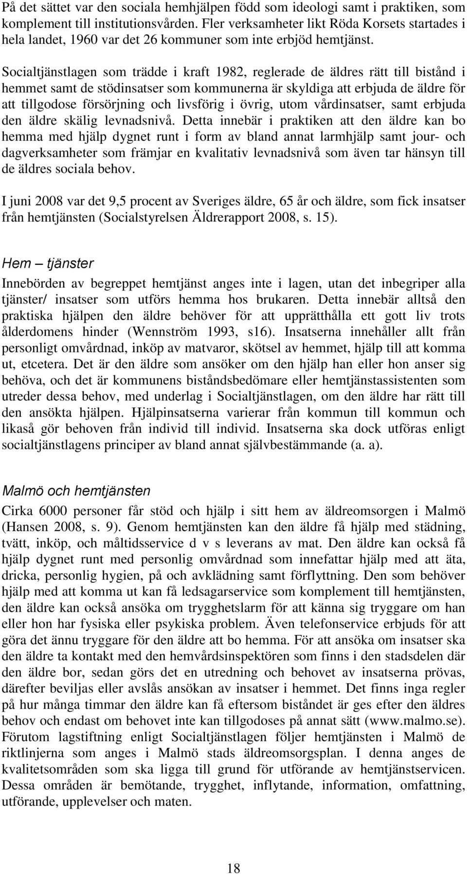 Socialtjänstlagen som trädde i kraft 1982, reglerade de äldres rätt till bistånd i hemmet samt de stödinsatser som kommunerna är skyldiga att erbjuda de äldre för att tillgodose försörjning och