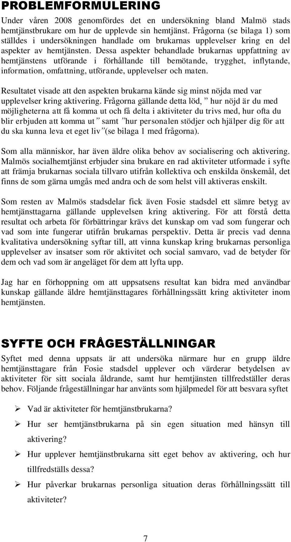 Dessa aspekter behandlade brukarnas uppfattning av hemtjänstens utförande i förhållande till bemötande, trygghet, inflytande, information, omfattning, utförande, upplevelser och maten.