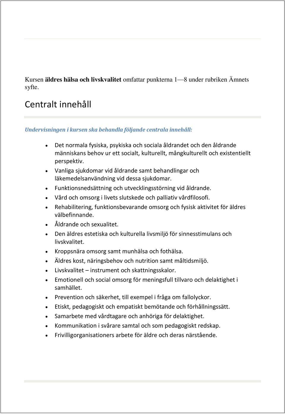 mångkulturellt och existentiellt perspektiv. åldrande samt behandlingar och läkemedelsanvändning vid dessa sjukdomar. Funktionsnedsättning och utvecklingsstörning vid åldrande.