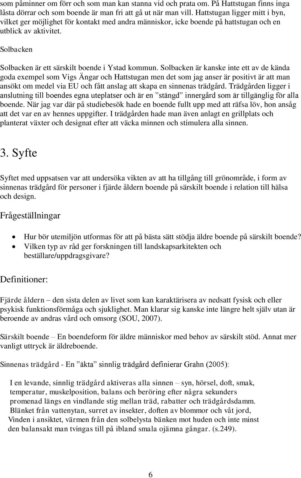 Solbacken är kanske inte ett av de kända goda exempel som Vigs Ängar och Hattstugan men det som jag anser är positivt är att man ansökt om medel via EU och fått anslag att skapa en sinnenas trädgård.