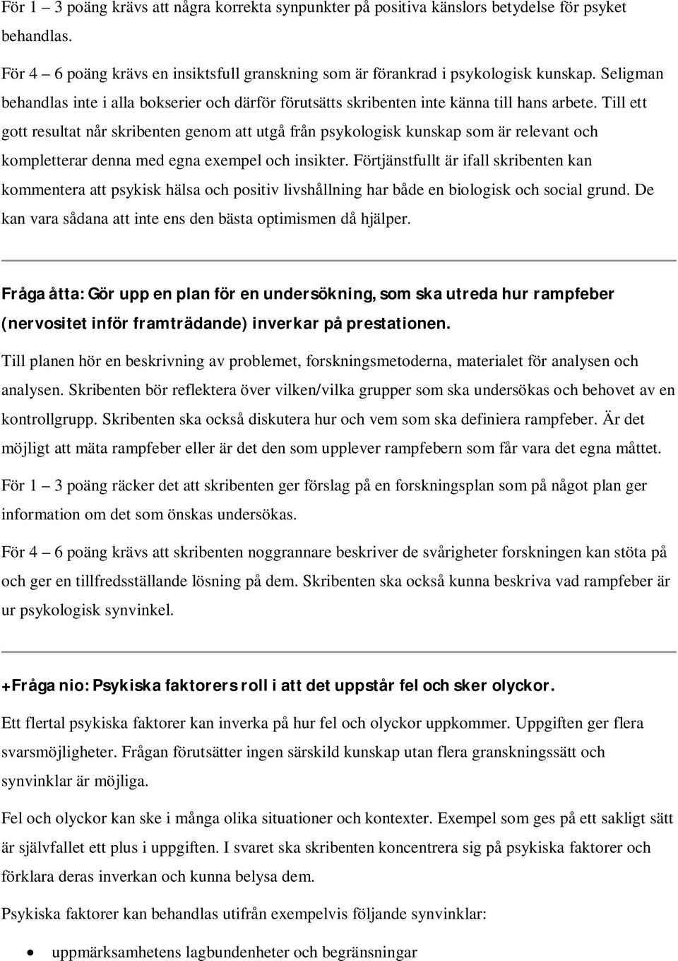 Till ett gott resultat når skribenten genom att utgå från psykologisk kunskap som är relevant och kompletterar denna med egna exempel och insikter.