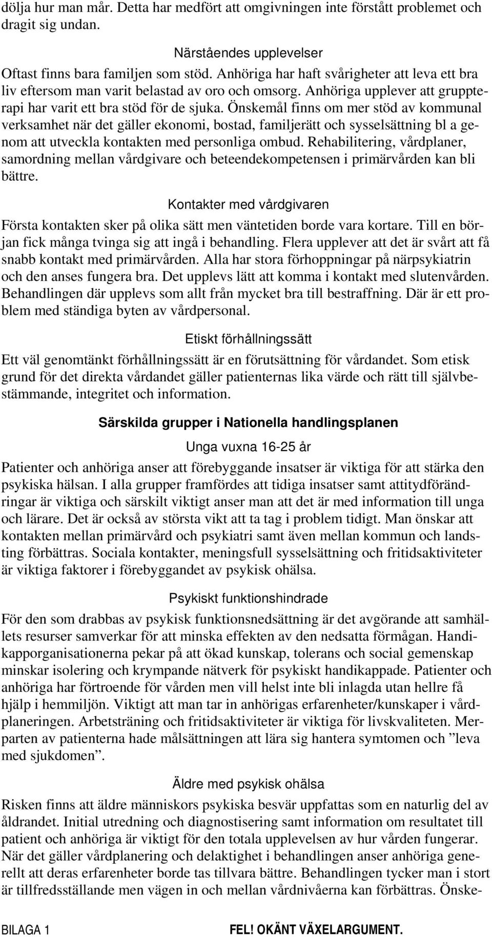 Önskemål finns om mer stöd av kommunal verksamhet när det gäller ekonomi, bostad, familjerätt och sysselsättning bl a genom att utveckla kontakten med personliga ombud.