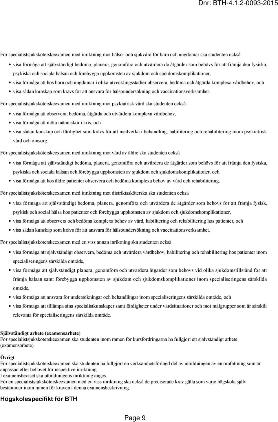 observera, bedöma och åtgärda komplexa vårdbehov, och visa sådan kunskap som krävs för att ansvara för hälsoundersökning och vaccinationsverksamhet.