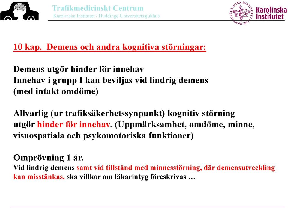 omdöme) Allvarlig (ur trafiksäkerhetssynpunkt) kognitiv störning utgör hinder för innehav.