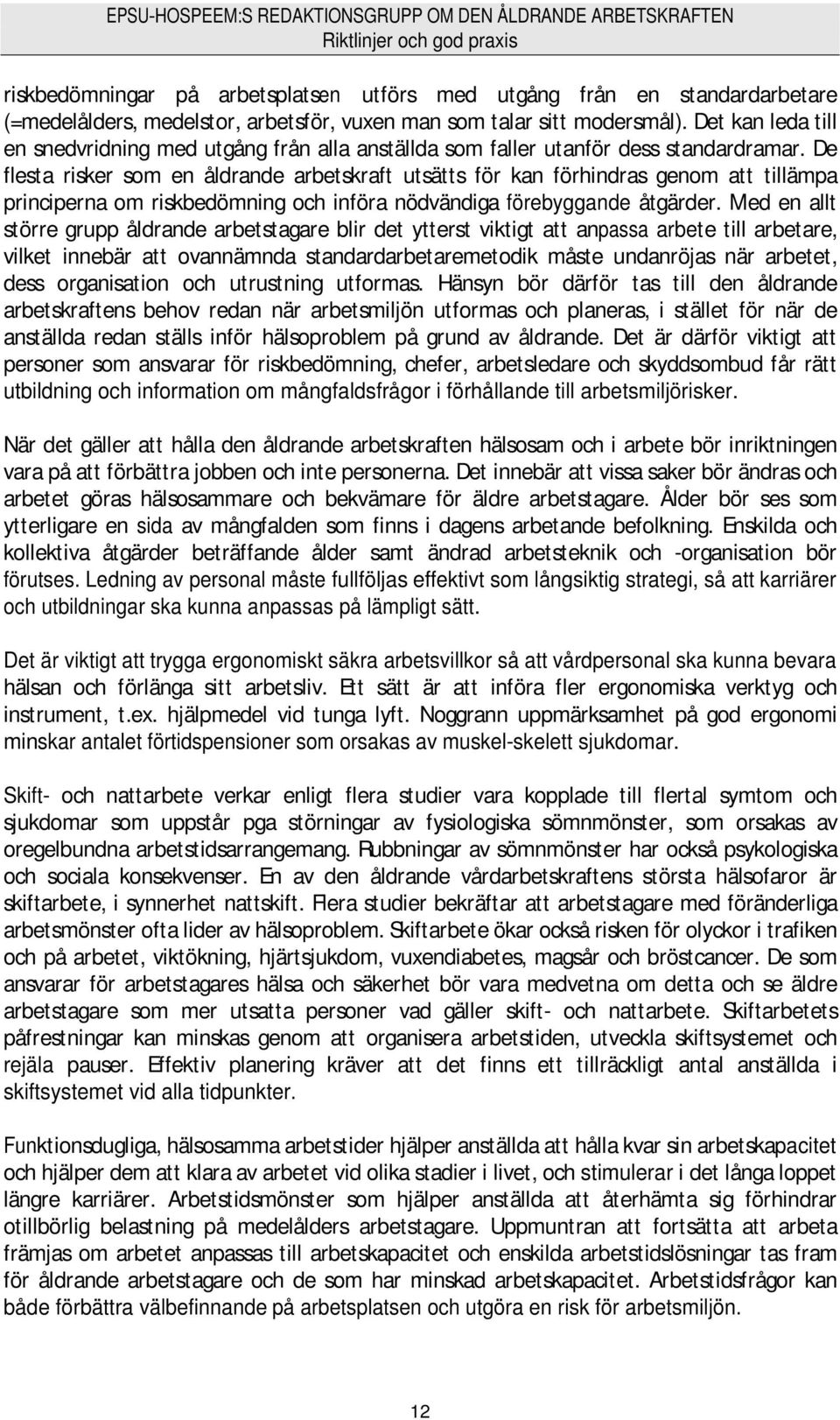 De flesta risker som en åldrande arbetskraft utsätts för kan förhindras genom att tillämpa principerna om riskbedömning och införa nödvändiga förebyggande åtgärder.