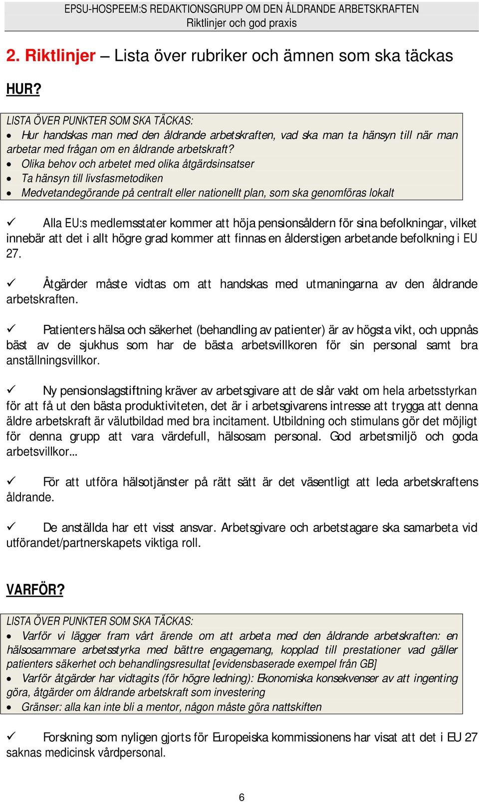 Olika behov och arbetet med olika åtgärdsinsatser Ta hänsyn till livsfasmetodiken Medvetandegörande på centralt eller nationellt plan, som ska genomföras lokalt Alla EU:s medlemsstater kommer att