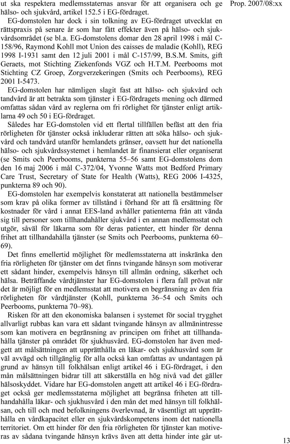 S.M. Smits, gift Geraets, mot Stichting Ziekenfonds VGZ och H.T.M. Peerbooms mot Stichting CZ Groep, Zorgverzekeringen (Smits och Peerbooms), REG 2001 I-5473.