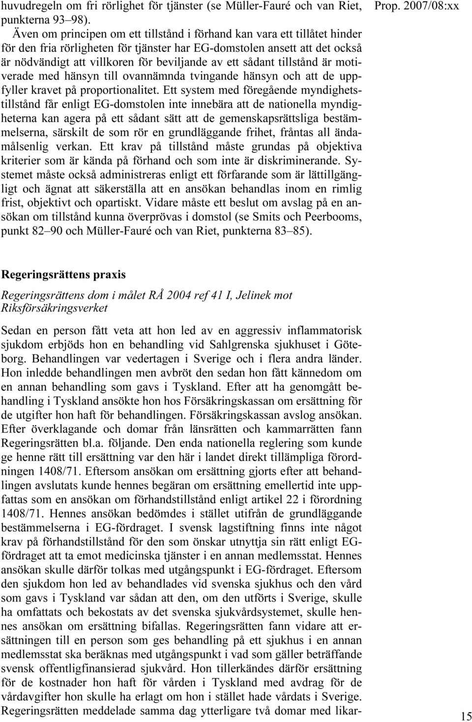 sådant tillstånd är motiverade med hänsyn till ovannämnda tvingande hänsyn och att de uppfyller kravet på proportionalitet.