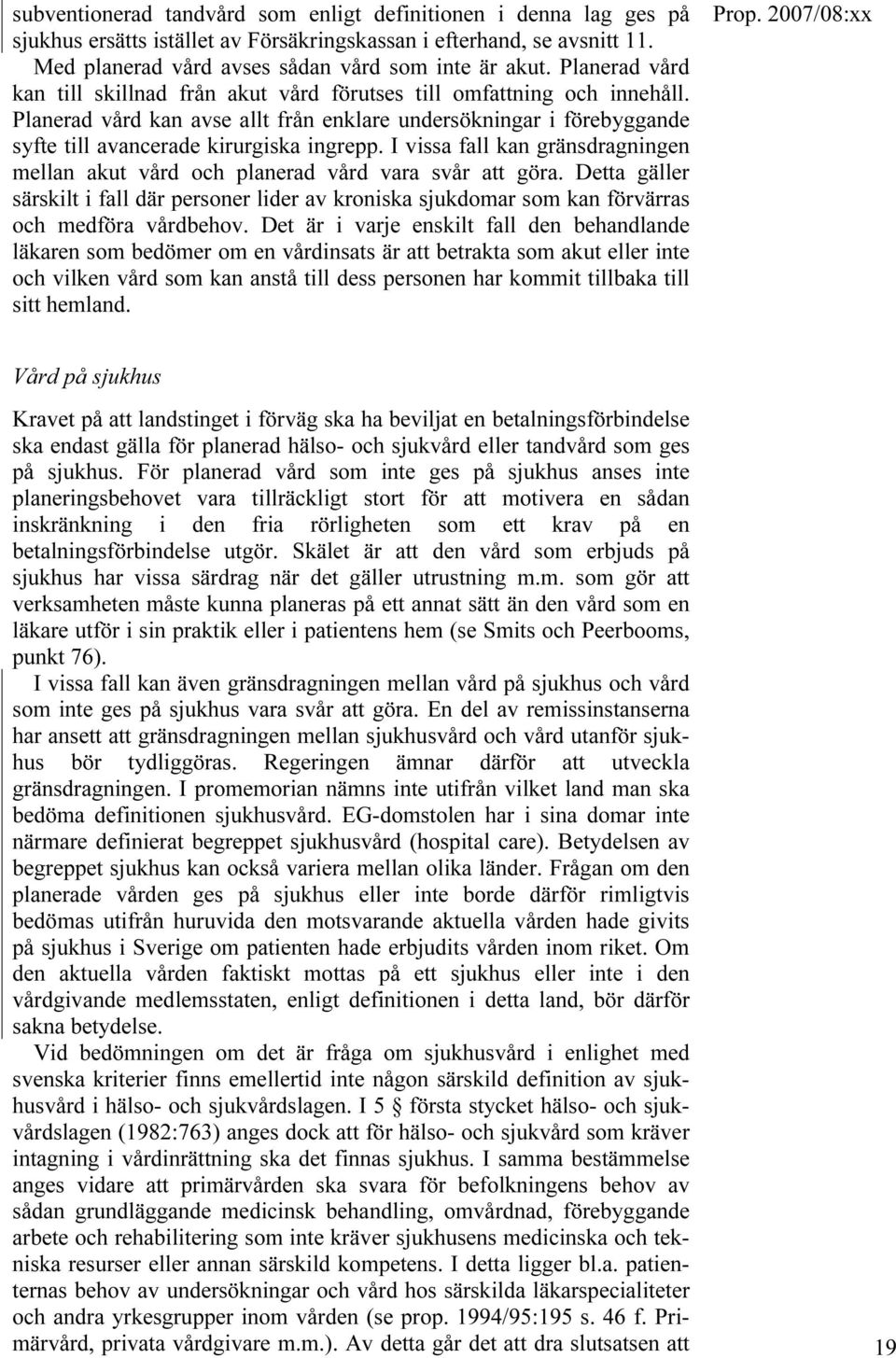 I vissa fall kan gränsdragningen mellan akut vård och planerad vård vara svår att göra. Detta gäller särskilt i fall där personer lider av kroniska sjukdomar som kan förvärras och medföra vårdbehov.