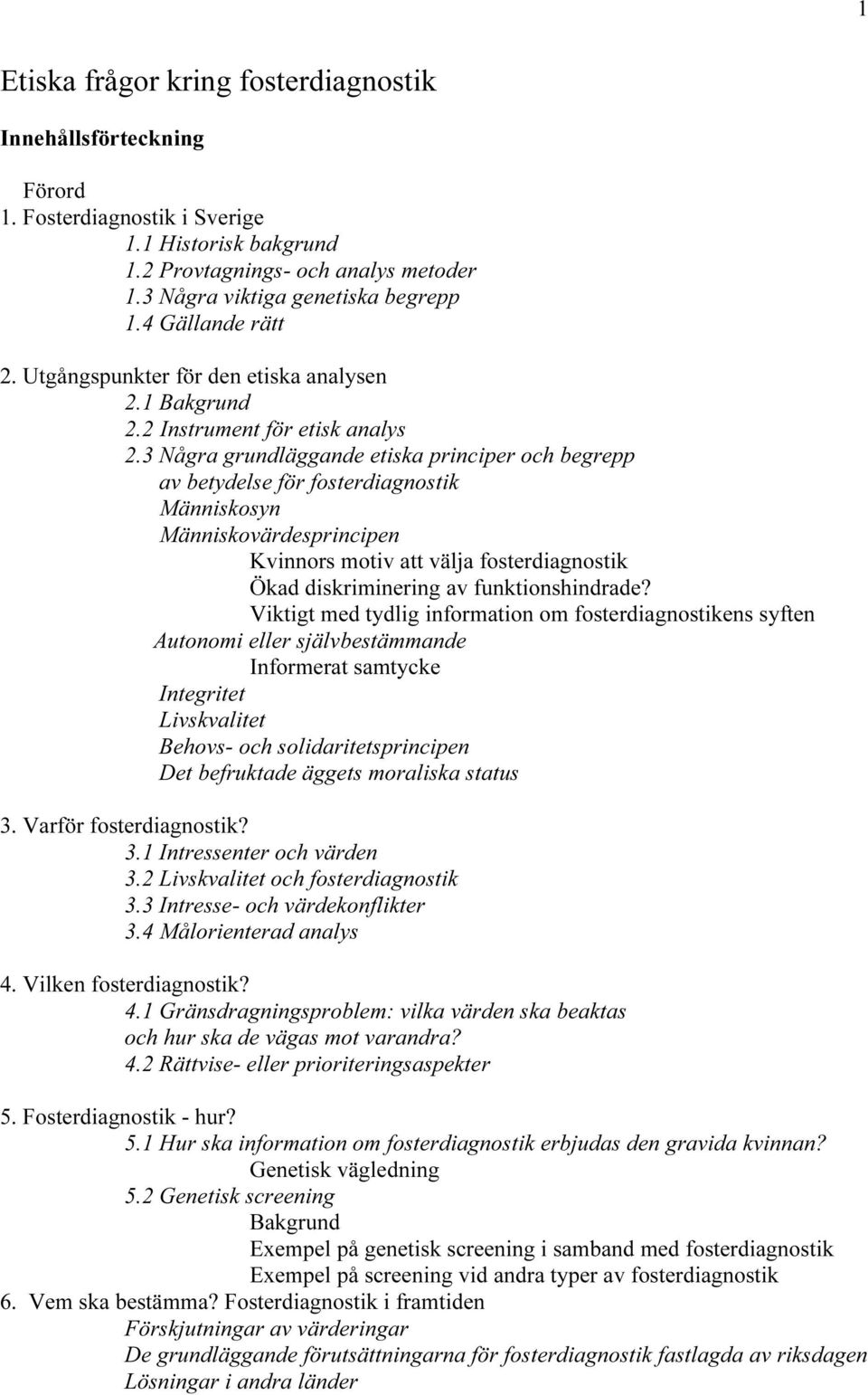 3 Några grundläggande etiska principer och begrepp av betydelse för fosterdiagnostik Människosyn Människovärdesprincipen Kvinnors motiv att välja fosterdiagnostik Ökad diskriminering av