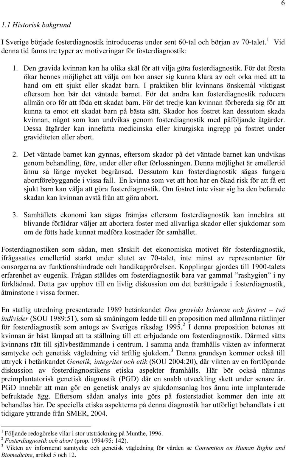 För det första ökar hennes möjlighet att välja om hon anser sig kunna klara av och orka med att ta hand om ett sjukt eller skadat barn.