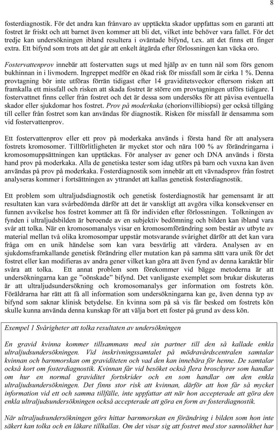 Fostervattenprov innebär att fostervatten sugs ut med hjälp av en tunn nål som förs genom bukhinnan in i livmodern. Ingreppet medför en ökad risk för missfall som är cirka 1 %.