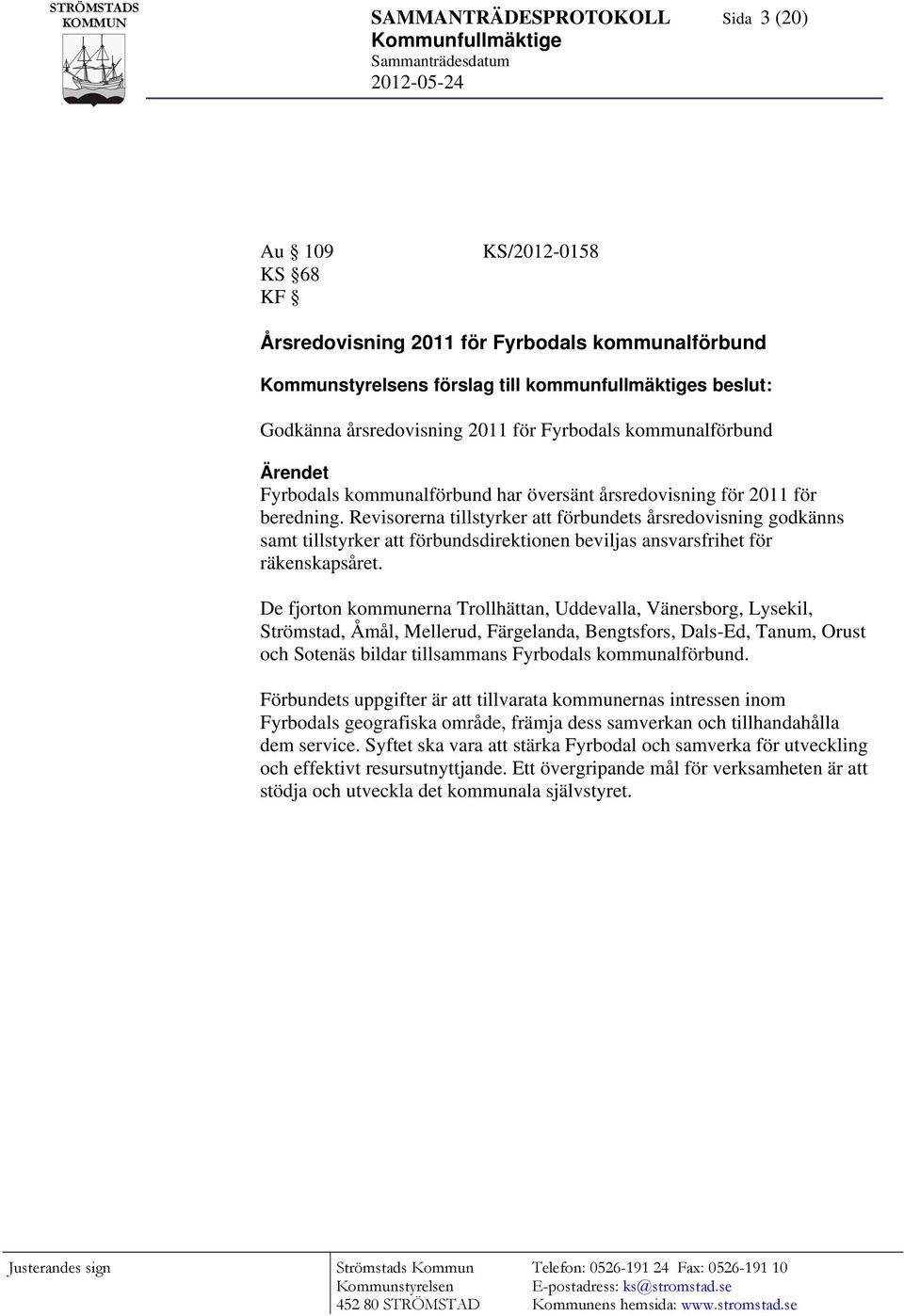 Revisorerna tillstyrker att förbundets årsredovisning godkänns samt tillstyrker att förbundsdirektionen beviljas ansvarsfrihet för räkenskapsåret.