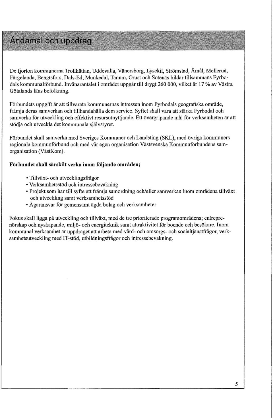 Förbundets uppgift är att tillvarata kommunernas intressen inom Fyrbodals geografiska område, främja deras samverkan och tillhandahålla dem service.