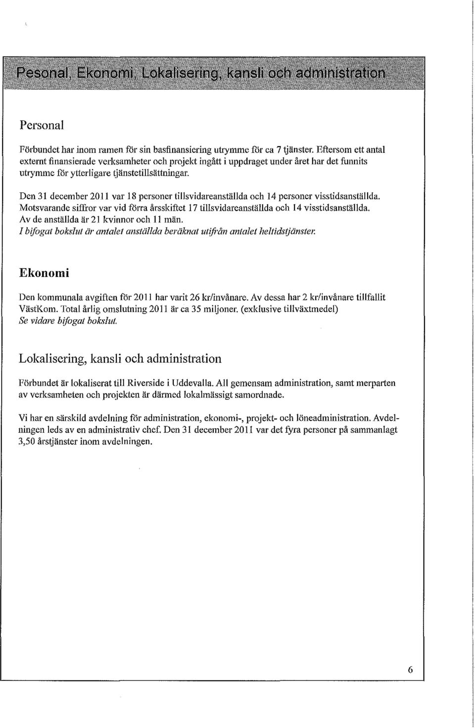 Den 31 december 2011 var 18 personer tillsvidareanställda och 14 personer visstidsanstälida. Motsvarande siffror var vid fön'a årsskiftet 17 tillsvidareanställda och 14 visstidsanstälida.